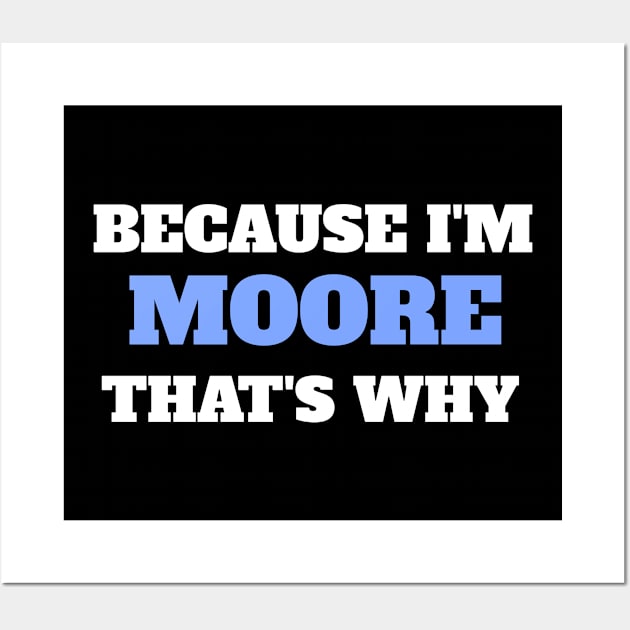 Because I'm Moore That's Why Wall Art by Insert Name Here